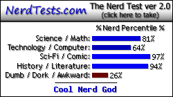 NerdTests.com says I'm a Cool Nerd God.  What are you?  Click here!